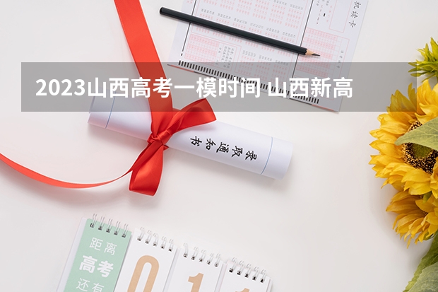 2023山西高考一模时间 山西新高考改革最新方案2023
