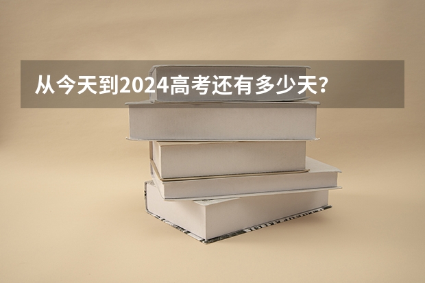 从今天到2024高考还有多少天？