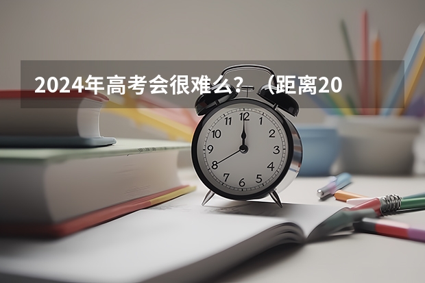 2024年高考会很难么？（距离2024年高考倒计时还有几天）