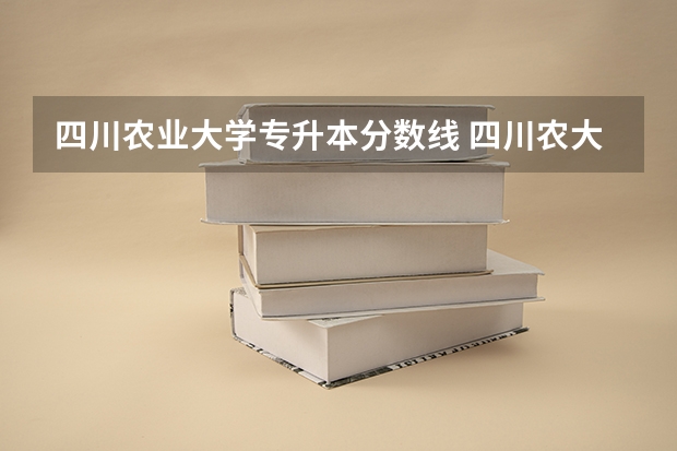 四川农业大学专升本分数线 四川农大专业录取分数线 四川农业大学专升本分数线