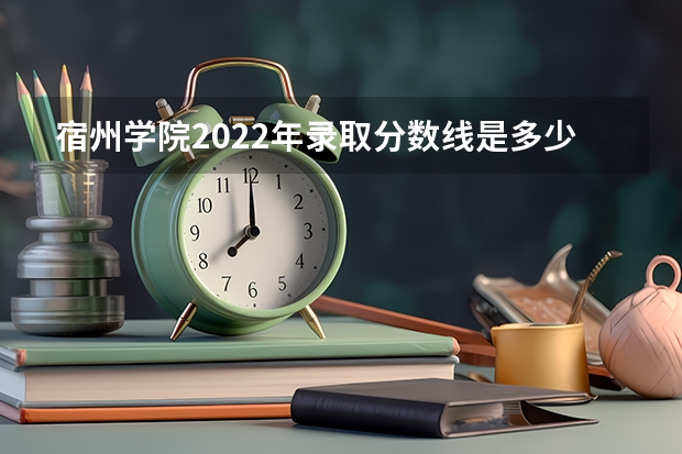 宿州学院2022年录取分数线是多少