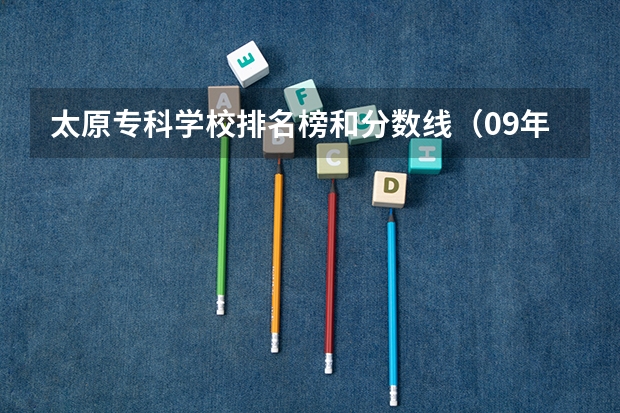 太原专科学校排名榜和分数线（09年太原大学专科录取分数线）