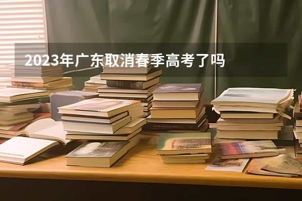 2023年广东取消春季高考了吗