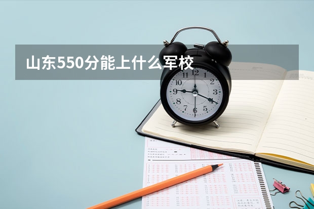 山东550分能上什么军校