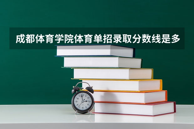 成都体育学院体育单招录取分数线是多少？