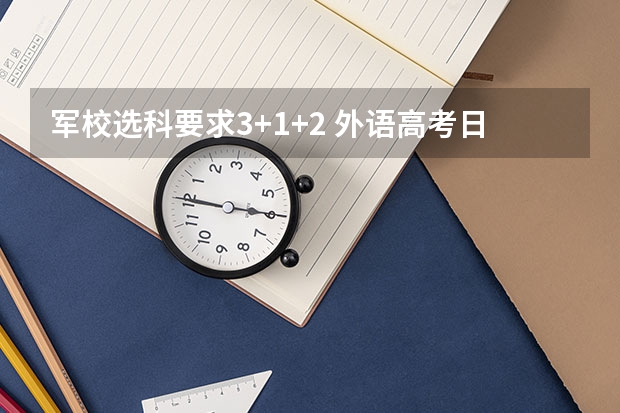 军校选科要求3+1+2 外语高考日语能报哪几个军校？