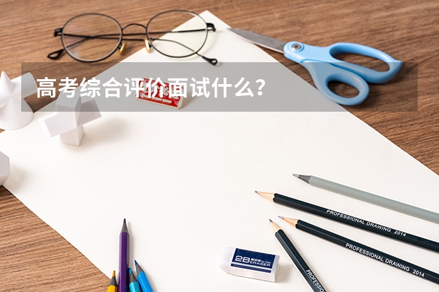 高考综合评价面试什么？