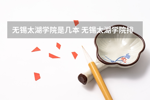 无锡太湖学院是几本 无锡太湖学院排名情况如何