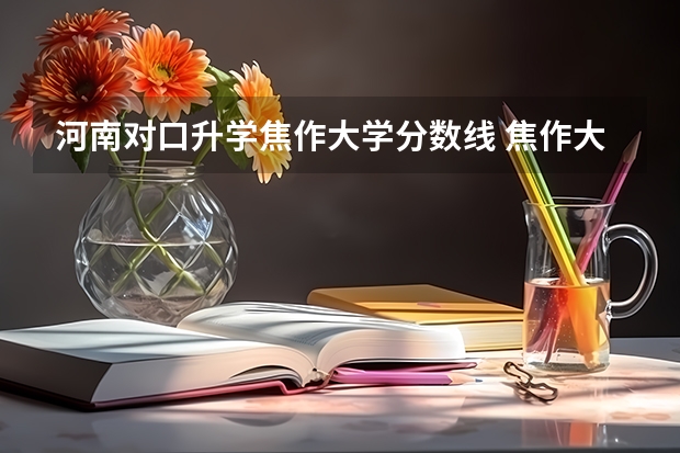 河南对口升学焦作大学分数线 焦作大学专科分数线