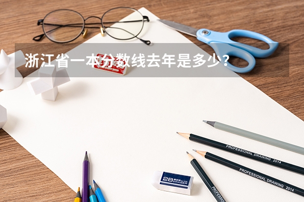 浙江省一本分数线去年是多少？