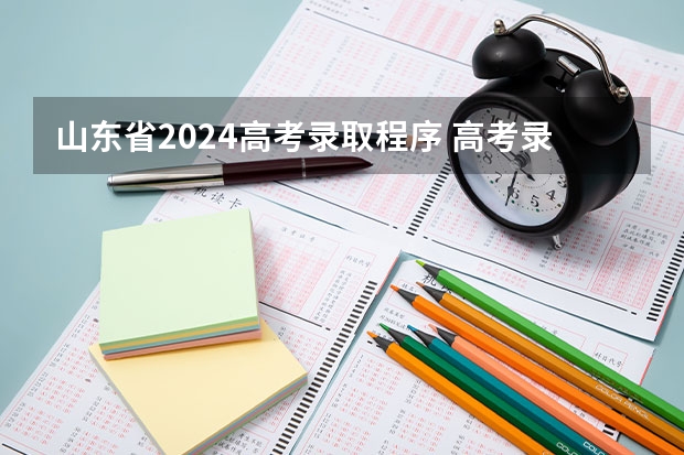 山东省2024高考录取程序 高考录取流程详细步骤