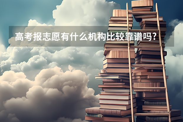 高考报志愿有什么机构比较靠谱吗?
