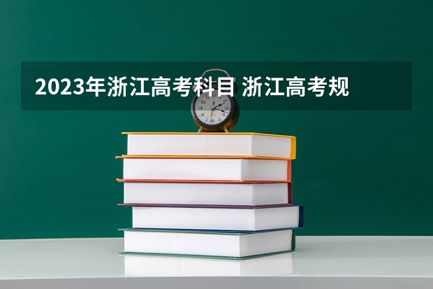 2023年浙江高考科目 浙江高考规则2023