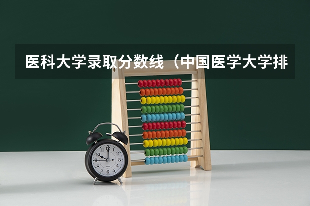 医科大学录取分数线（中国医学大学排名及分数线）