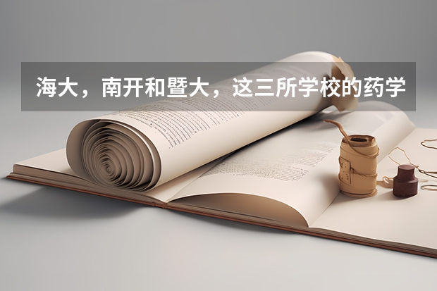 海大，南开和暨大，这三所学校的药学怎么样，考研难吗，三本考上的希望大不大