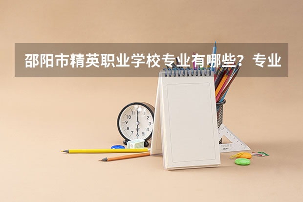 邵阳市精英职业学校专业有哪些？专业介绍