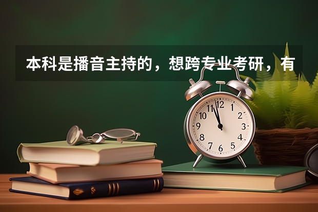 本科是播音主持的,想跨专业考研,有没有什么建议吗?