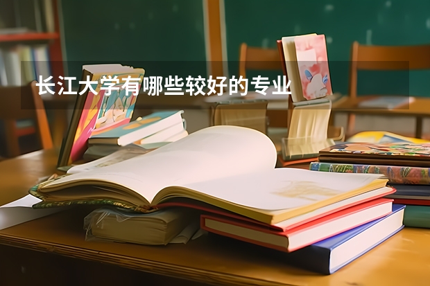 长江大学有哪些较好的专业