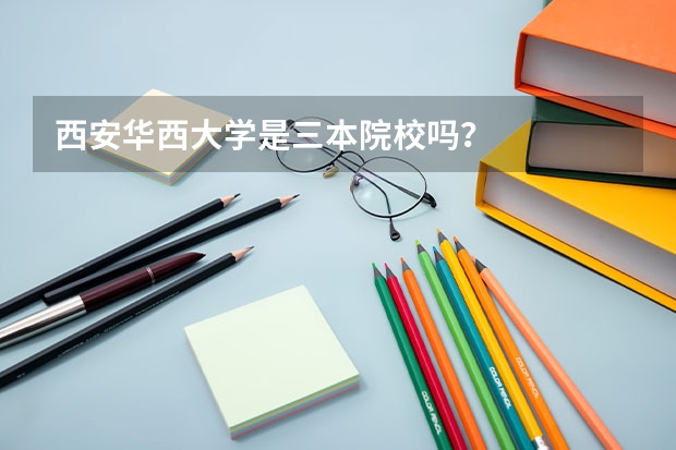 西安华西大学是三本院校吗？
