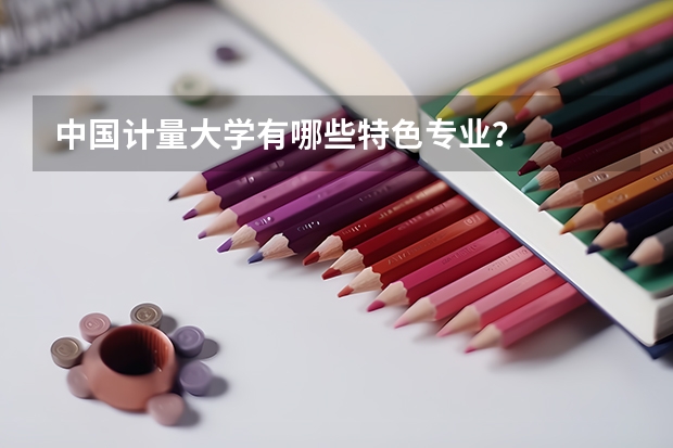 中国计量大学有哪些特色专业？