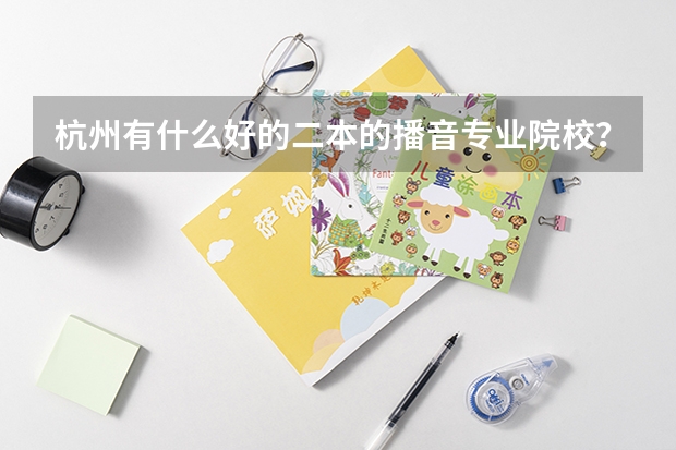 杭州有什么好的二本的播音专业院校？