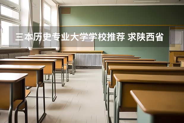 三本历史专业大学学校推荐 求陕西省三本以上的有考古系的大学（或历史方面的专业）