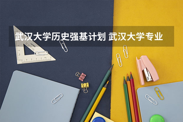 武汉大学历史强基计划 武汉大学专业排名一览表