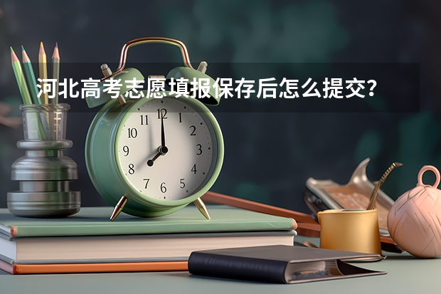 河北高考志愿填报保存后怎么提交？