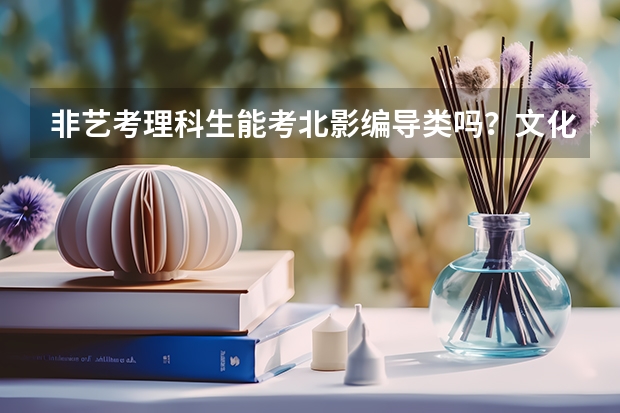 非艺考理科生能考北影编导类吗？文化课要多少分？