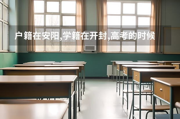 户籍在安阳,学籍在开封,高考的时候应该去哪里报考