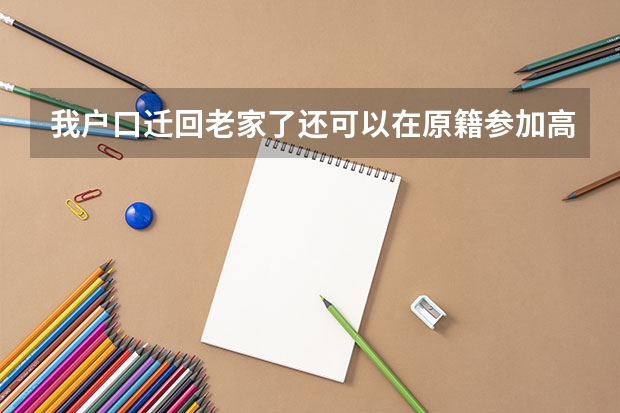 我户口迁回老家了还可以在原籍参加高考吗