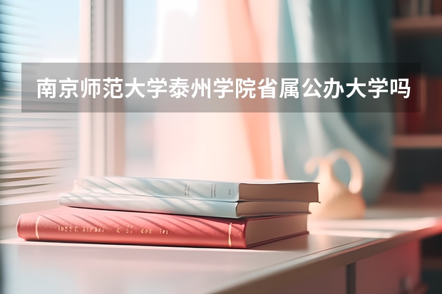 南京师范大学泰州学院省属公办大学吗